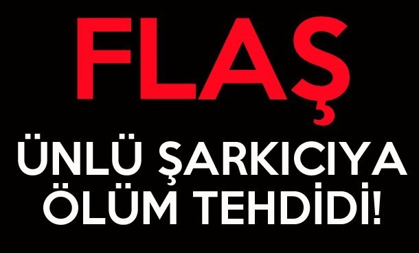 Flaş! Ünlü Şarkıcıya Ölüm Tehdidi Yağıyor! Flaş! Ünlü Şarkıcıya Ölüm Tehdidi Yağıyor!