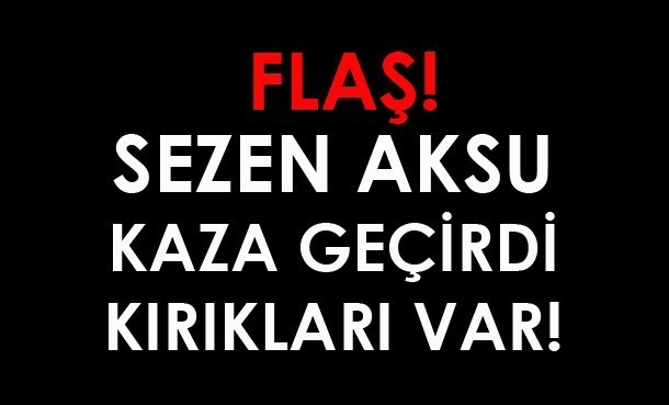 Flaş! Sezen Aksu Kaza Geçirdi! Kırıkları Var! Flaş! Sezen Aksu Kaza Geçirdi! Kırıkları Var!